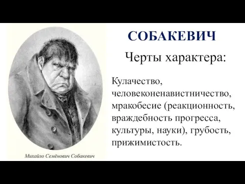 СОБАКЕВИЧ Черты характера: Кулачество, человеконенавистничество, мракобесие (реакционность, враждебность прогресса, культуры, науки), грубость, прижимистость.