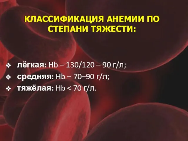 КЛАССИФИКАЦИЯ АНЕМИИ ПО СТЕПАНИ ТЯЖЕСТИ: лёгкая: Hb – 130/120 –