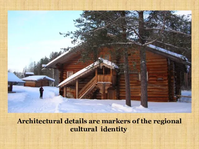 Architectural details are markers of the regional cultural identity.