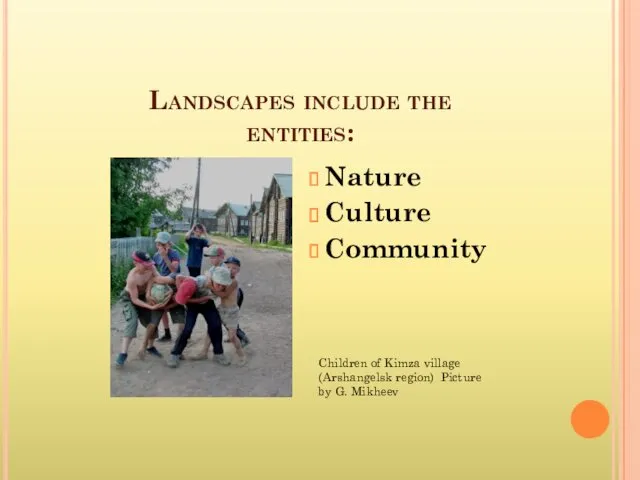 Landscapes include the entities: Nature Culture Community Children of Kimza village (Arshangelsk region)