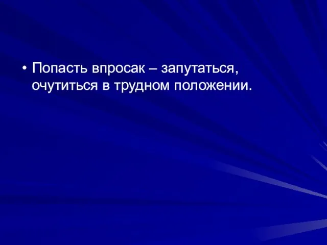 Попасть впросак – запутаться, очутиться в трудном положении.