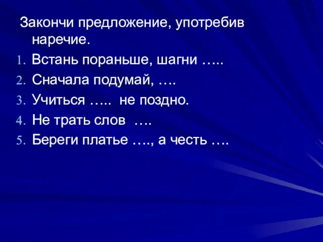 Закончи предложение, употребив наречие. Встань пораньше, шагни ….. Сначала подумай,