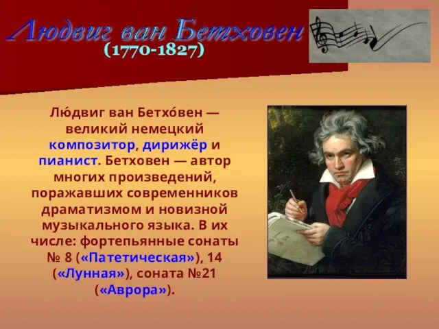 Лю́двиг ван Бетхо́вен — великий немецкий композитор, дирижёр и пианист.