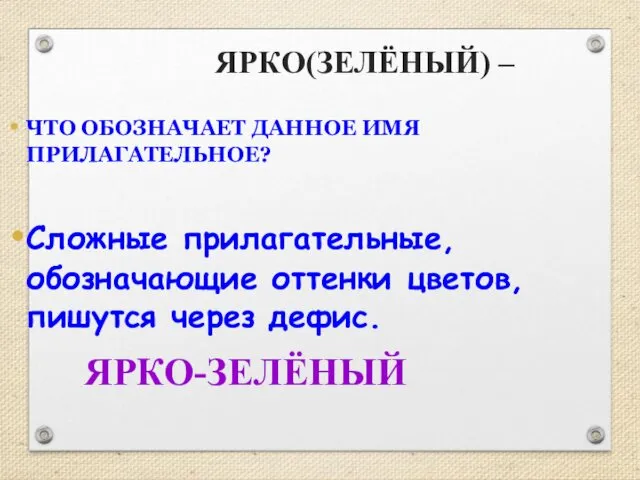 ЯРКО(ЗЕЛЁНЫЙ) – ЧТО ОБОЗНАЧАЕТ ДАННОЕ ИМЯ ПРИЛАГАТЕЛЬНОЕ? Сложные прилагательные, обозначающие оттенки цветов, пишутся через дефис. ЯРКО-ЗЕЛЁНЫЙ