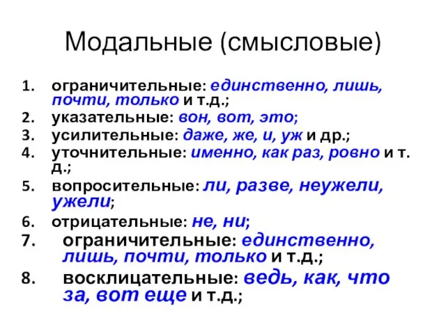 Модальные (смысловые) ограничительные: единственно, лишь, почти, только и т.д.; указательные: