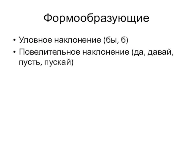 Формообразующие Уловное наклонение (бы, б) Повелительное наклонение (да, давай, пусть, пускай)