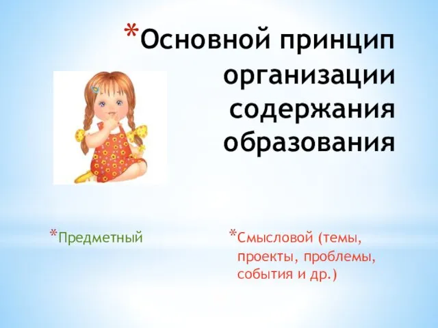 Основной принцип организации содержания образования Предметный Смысловой (темы, проекты, проблемы, события и др.)