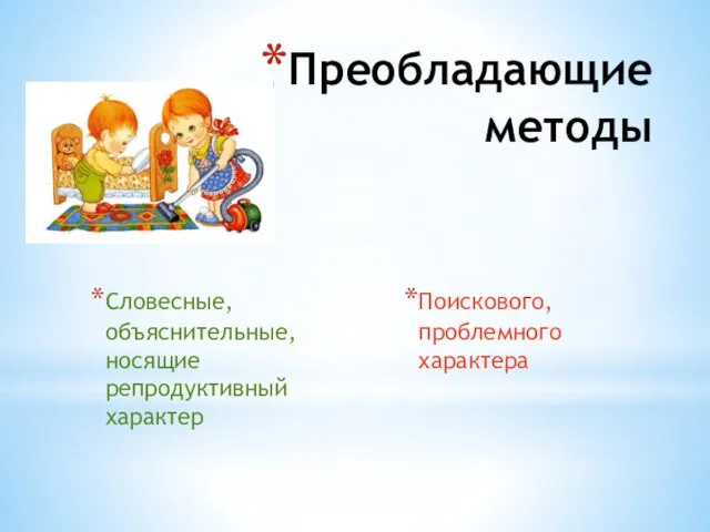 Преобладающие методы Словесные, объяснительные, носящие репродуктивный характер Поискового, проблемного характера