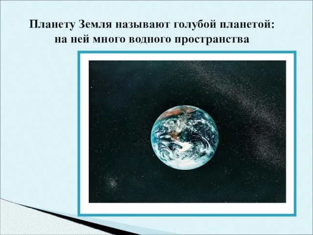 Планету Земля называют голубой планетой: на ней много водного пространства