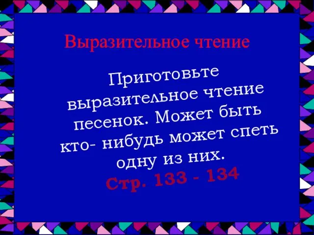 Приготовьте выразительное чтение песенок. Может быть кто- нибудь может спеть одну из них.