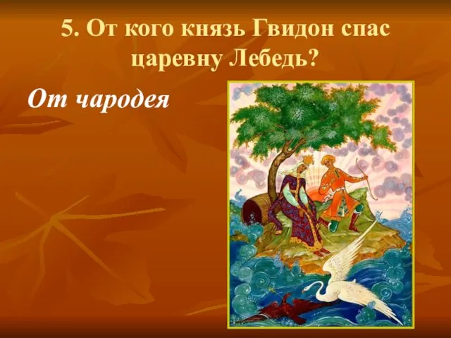 5. От кого князь Гвидон спас царевну Лебедь? От чародея