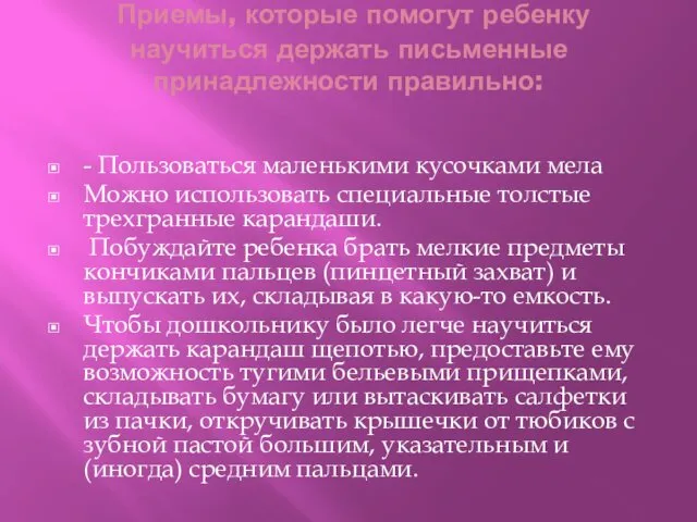 Приемы, которые помогут ребенку научиться держать письменные принадлежности правильно: -