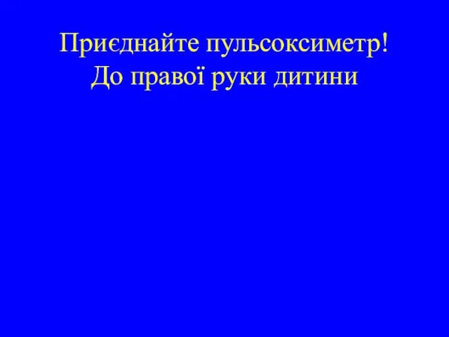 Приєднайте пульсоксиметр! До правої руки дитини