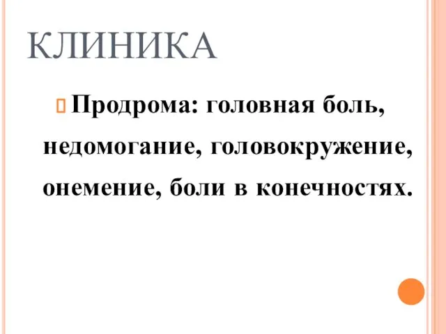 КЛИНИКА Продрома: головная боль, недомогание, головокружение, онемение, боли в конечностях.