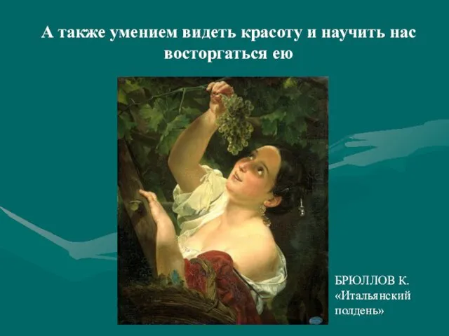 А также умением видеть красоту и научить нас восторгаться ею БРЮЛЛОВ К. «Итальянский полдень»