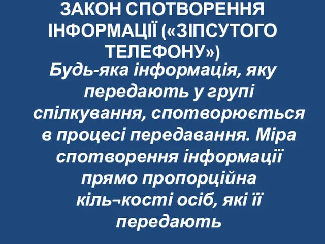 ЗАКОН СПОТВОРЕННЯ ІНФОРМАЦІЇ («ЗІПСУТОГО ТЕЛЕФОНУ») Будь-яка інформація, яку передають у