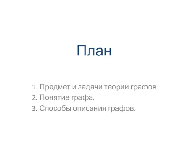 План 1. Предмет и задачи теории графов. 2. Понятие графа. 3. Способы описания графов.