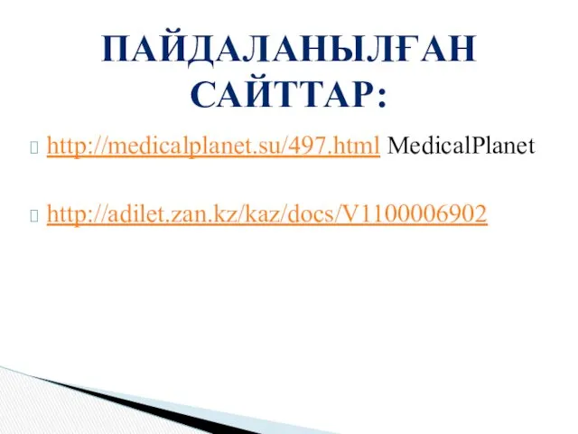 http://medicalplanet.su/497.html MedicalPlanet http://adilet.zan.kz/kaz/docs/V1100006902 ПАЙДАЛАНЫЛҒАН САЙТТАР: