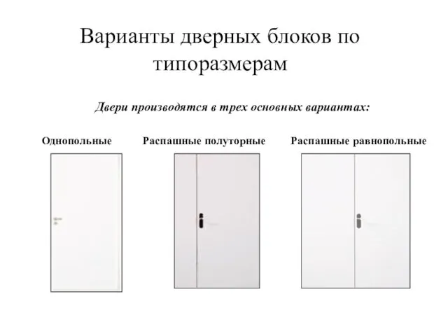 Варианты дверных блоков по типоразмерам Двери производятся в трех основных вариантах: Однопольные Распашные полуторные Распашные равнопольные
