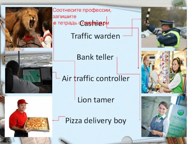 Cashier Traffic warden Bank teller Air traffic controller Lion tamer