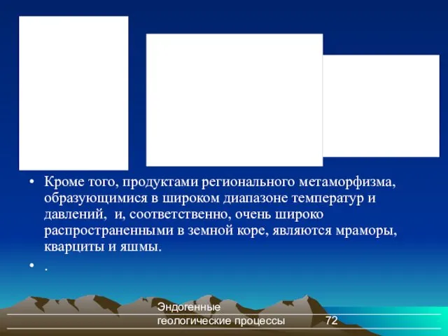 Эндогенные геологические процессы Кроме того, продуктами регионального метаморфизма, образующимися в