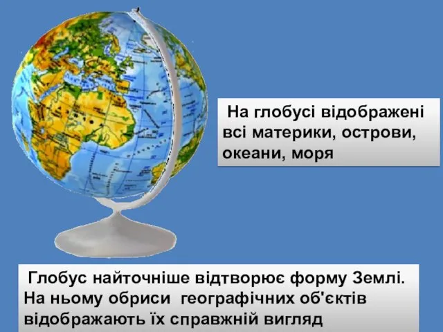 На глобусі відображені всі материки, острови, океани, моря Глобус найточніше