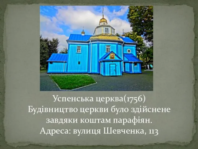 Успенська церква(1756) Будівництво церкви було здійснене завдяки коштам парафіян. Адреса: вулиця Шевченка, 113