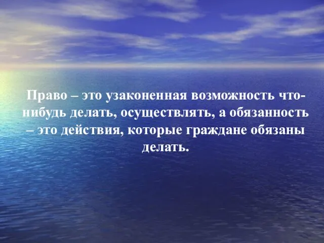 Право – это узаконенная возможность что-нибудь делать, осуществлять, а обязанность