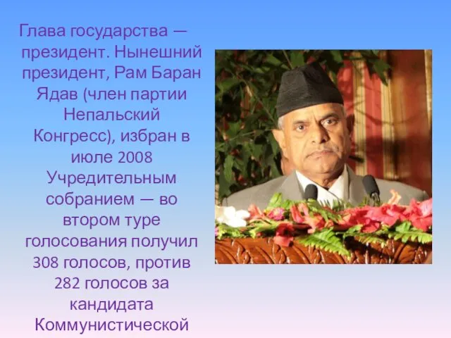 Глава государства — президент. Нынешний президент, Рам Баран Ядав (член