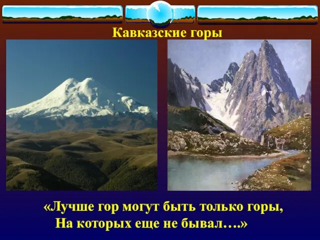 Кавказские горы «Лучше гор могут быть только горы, На которых еще не бывал….»