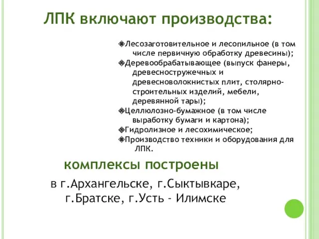 ЛПК включают производства: Лесозаготовительное и лесопильное (в том числе первичную