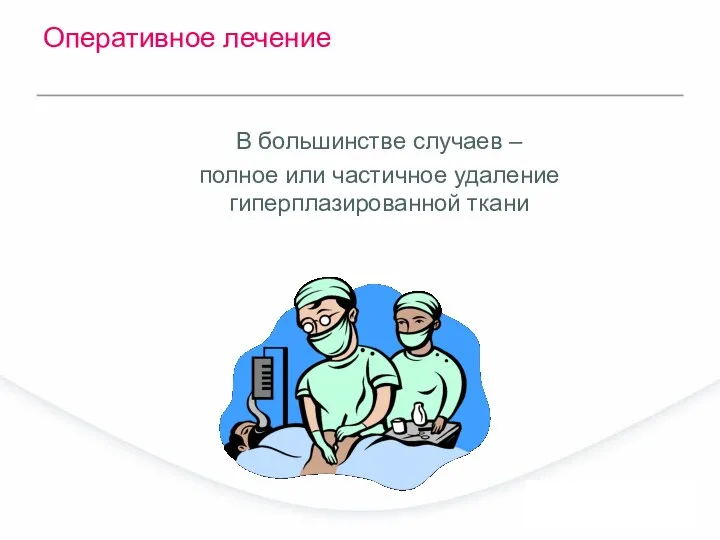 Оперативное лечение В большинстве случаев – полное или частичное удаление гиперплазированной ткани