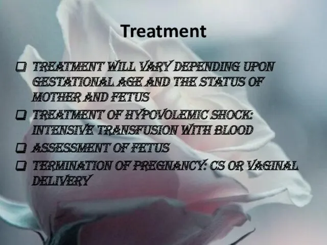 Treatment Treatment will vary depending upon gestational age and the status of mother