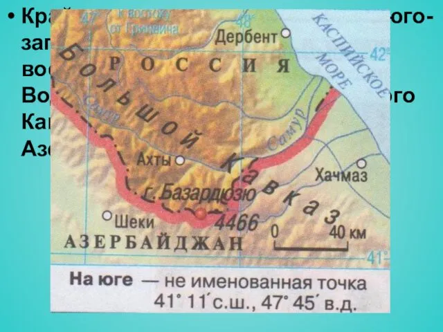 Крайняя южная точка находится юго-западнее горы Базардюзю в восточной части