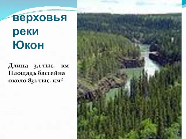 верховья реки Юкон Длина 3,1 тыс. км Площадь бассейна около 832 тыс. км²