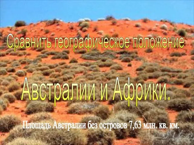 Сравнить географическое положение Австралии и Африки. Площадь Австралии без островов 7,63 млн. кв. км.