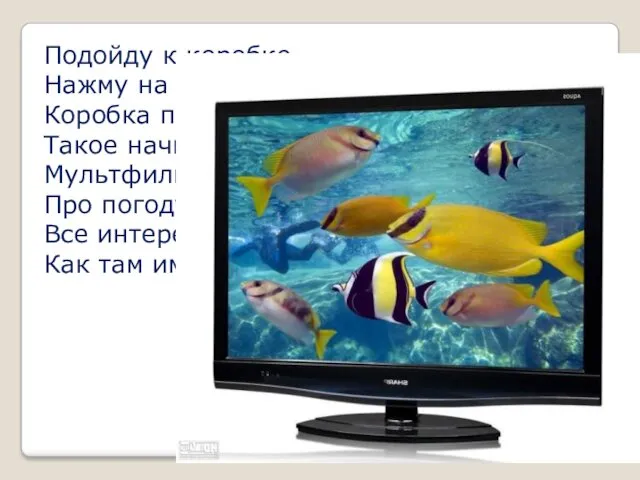 Подойду к коробке, Нажму на кнопку. Коробка проснется, Такое начнется: Мультфильмы покажет, Про