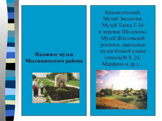 Назовите музеи Мытищинского района Краеведческий, Музей Экологии, Музей Танка Т-34