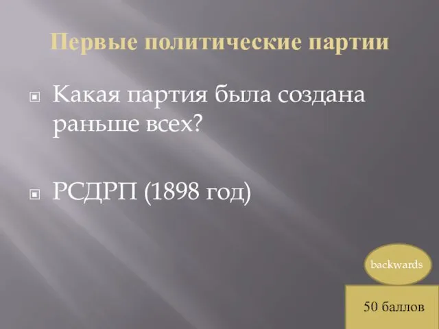 Первые политические партии Какая партия была создана раньше всех? РСДРП (1898 год) 50 баллов backwards