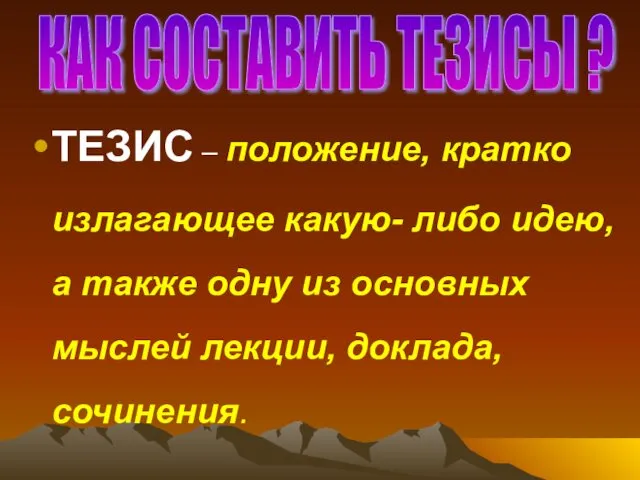 ТЕЗИС – положение, кратко излагающее какую- либо идею, а также