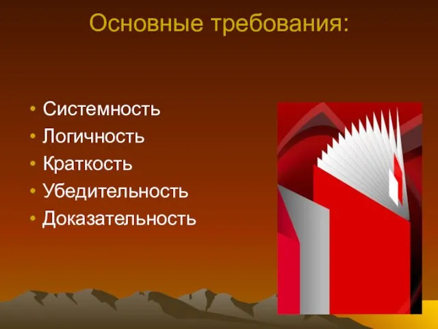 Основные требования: Системность Логичность Краткость Убедительность Доказательность