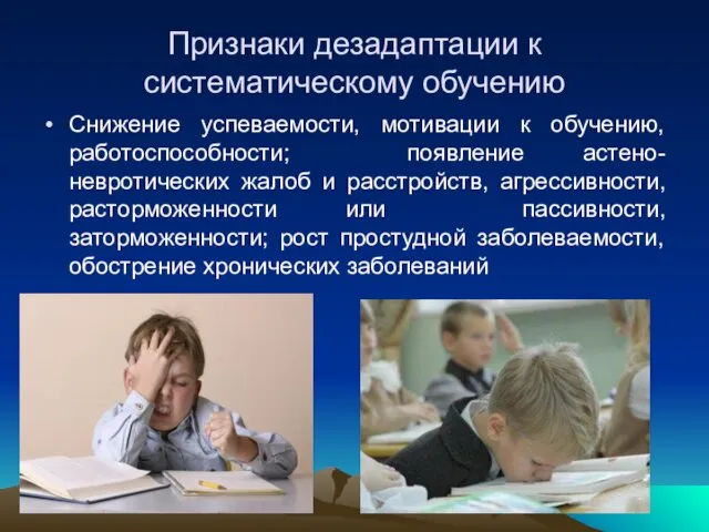 Признаки дезадаптации к систематическому обучению Снижение успеваемости, мотивации к обучению,