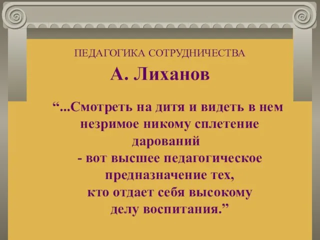 ПЕДАГОГИКА СОТРУДНИЧЕСТВА А. Лиханов “...Смотреть на дитя и видеть в