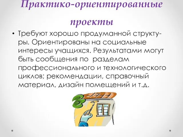 Практико-ориентированные проекты Требуют хорошо продуманной структу-ры. Ориентированы на социальные интересы