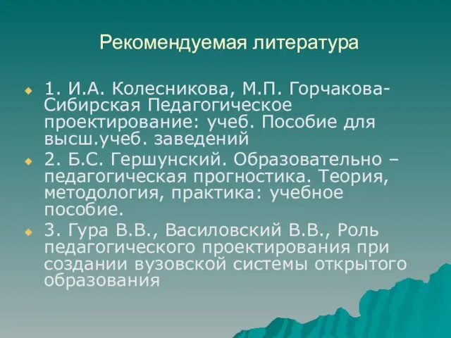 Рекомендуемая литература 1. И.А. Колесникова, М.П. Горчакова-Сибирская Педагогическое проектирование: учеб.