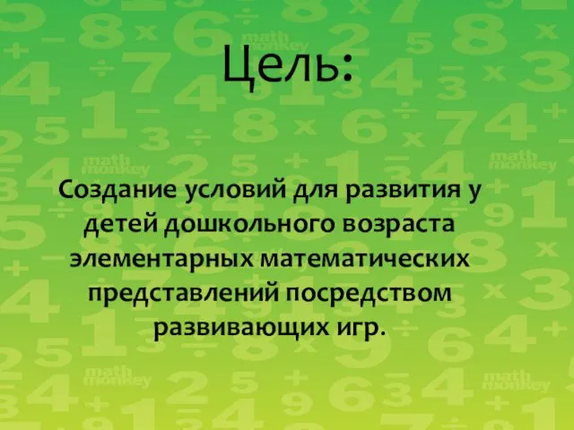 Создание условий для развития у детей дошкольного возраста элементарных математических представлений посредством развивающих игр. Цель: