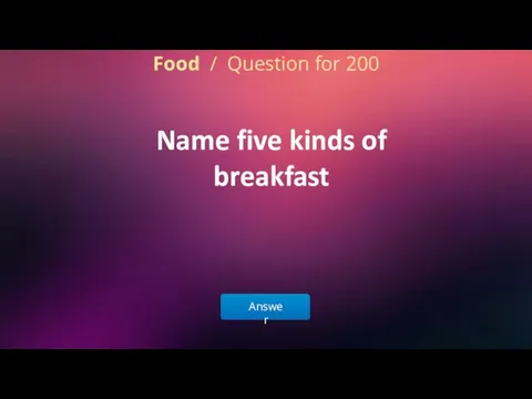 Answer Food / Question for 200 Name five kinds of breakfast