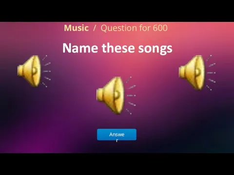 Answer Music / Question for 600 Name these songs
