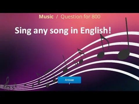 Answer Music / Question for 800 Sing any song in English!