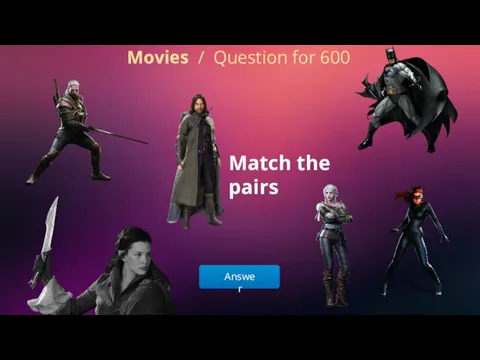 Answer Movies / Question for 600 Match the pairs